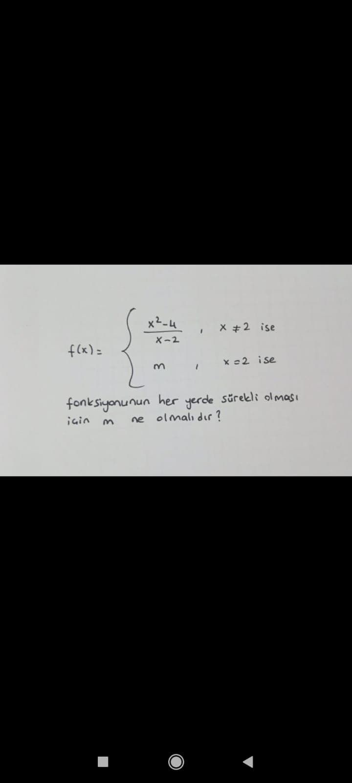 x2-4
X +2 ise
X-2
f(x) =
x c2 ise
fonksiyonunun her yerde sürekli olması
olmalı dır ?
igin
ne
