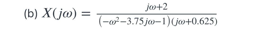 jw+2
= (-w²-3.75 jw-1) (jw+0.625)
(b) X(jw) =