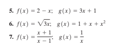 5. f(x) = 2 - x; g(x) = 3x + 1
6. f(x) = V3x; g (x) = 1 + x + x?
x + 1
1
7. f(x) = 8(x) = !
