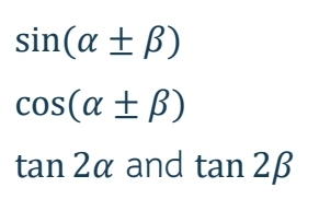 sin(a ± B)
cos(a ± ß)
tan 2a and tan 2ß
