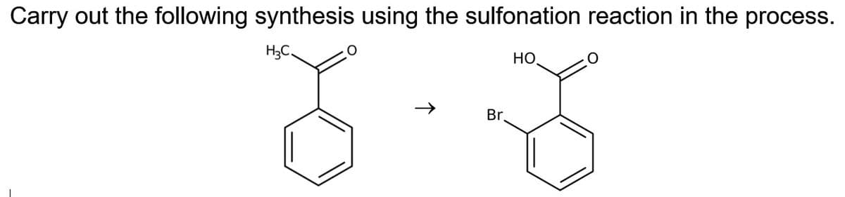 Carry out the following synthesis using the sulfonation reaction in the process.
H₂C
НО.
Br.