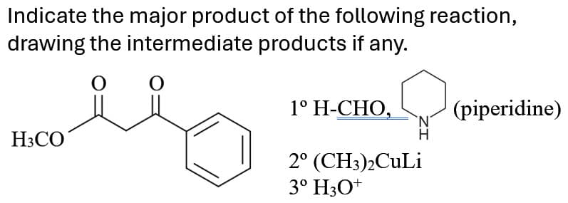 Indicate the major product of the following reaction,
drawing the intermediate products if any.
H3CO
1° H-CHO,
(piperidine)
N
2° (CH3)2CuLi
3º H3O+