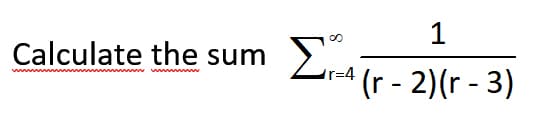1
Calculate the sum Zr-a (r - 2)(r - 3)
Σ
aww w
