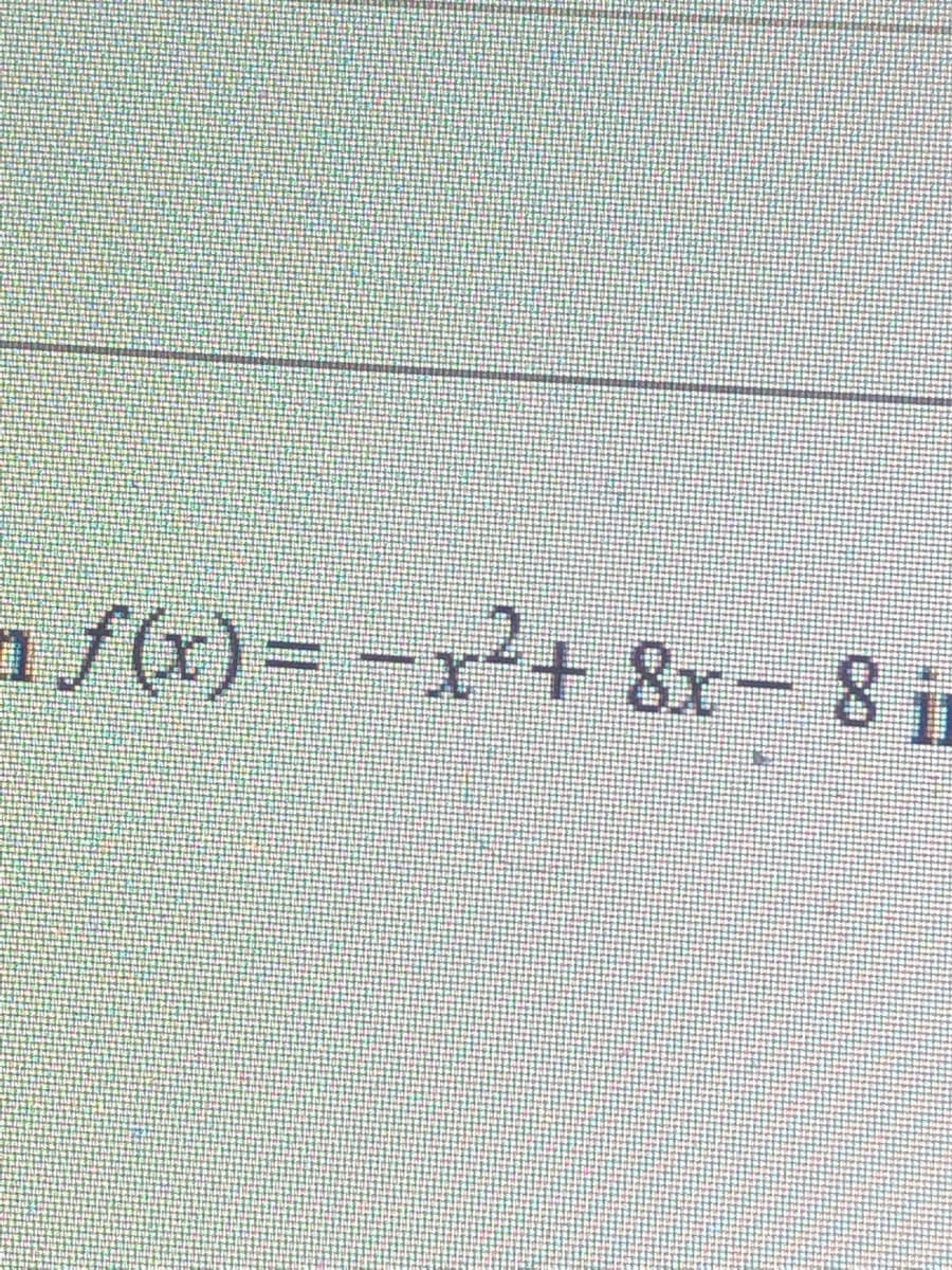 a fx)= -x²+ 8- 8 i
