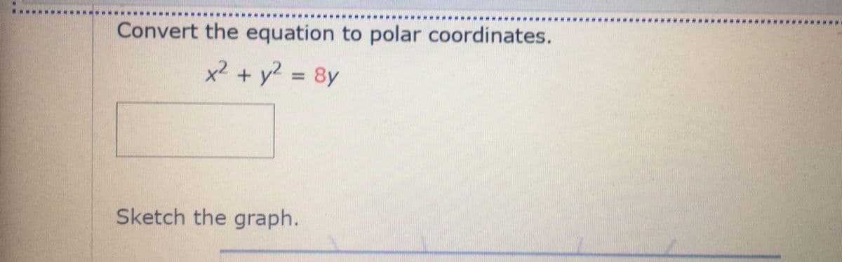 ****
**********************
-******
Convert the equation to polar coordinates.
x² + y? = 8y
%3D
Sketch the graph.
