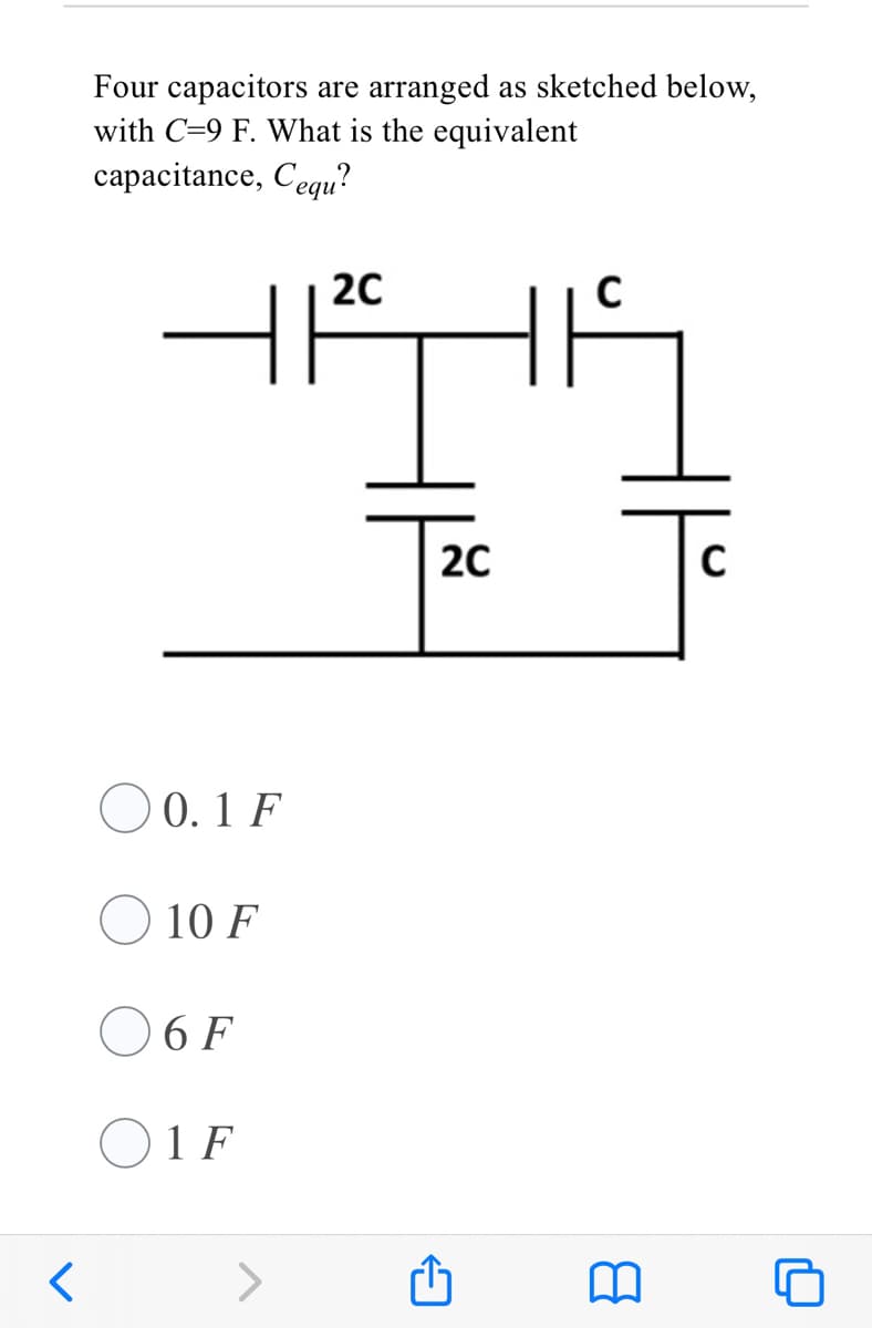 Four capacitors are arranged as sketched below,
with C=9 F. What is the equivalent
capacitance, Cegu?
20
20
O 0. 1 F
10 F
O6 F
O1F
<>
