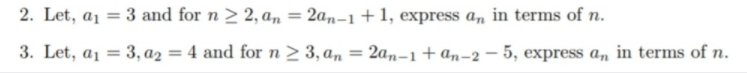 2. Let, a1 = 3 and for n > 2, an = 2an-1+1, express a, in terms of n.
%3D
3. Let, a1 = 3, az = 4 and for n > 3, an = 2am-1+an-2 – 5, express a, in terms of n.
%3D

