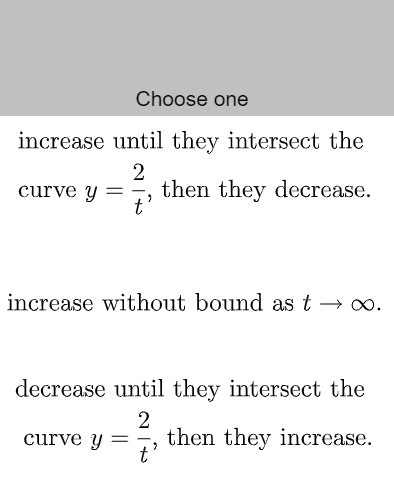 Choose one
increase until they intersect the
2
curve y = then they decrease.
2
increase without bound as t→∞o.
decrease until they intersect the
2
curve y
then they increase.
t'