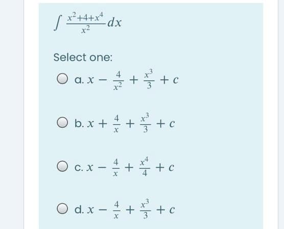 x2+4+x4
* dx
x2
Select one:
О а.х —
O b. x + + + c
O c. x -+ +c
С. х —
O d. x -+ +c
4
+
