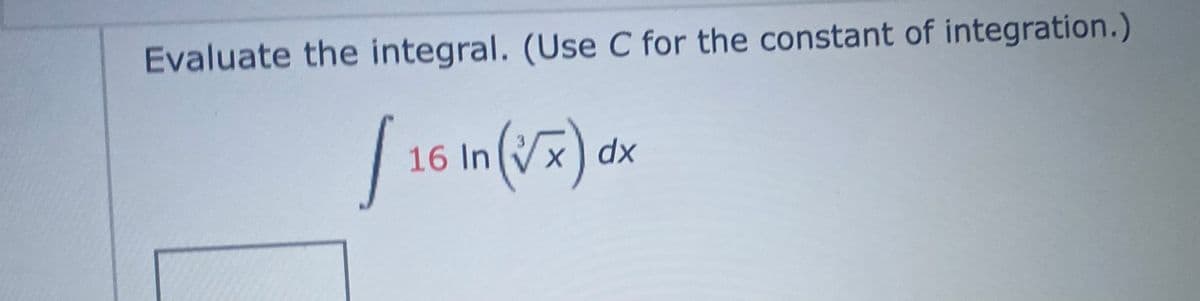 Evaluate the integral. (Use C for the constant of integration.)
| 16 in(v) a
X dx

