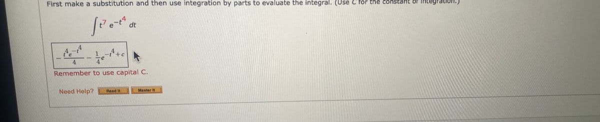 First make a substitution and then use integration by parts to evaluate the integral. (Use C for the constant or Integration.)
dt
1-+c
4.
4.
Remember to use capital C.
Master It
Need Help?
Read It
