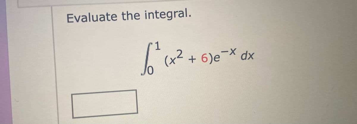 Evaluate the integral.
1
+ 6)e
¬X dx
Jo
