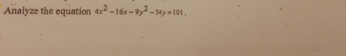 Analyze the equation 4x2 -16x - 9y² - 54y = 101.

