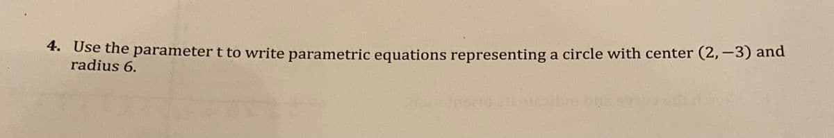 4. Use the parameter t to write parametric equations representing a circle with center (2, -3) and
radius 6.
SHOCK