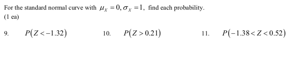 For the standard normal curve with uy = 0, 0x =1, find each probability.
(1 ea)
P(Z <-1.32)
P(Z >0.21)
9.
10.
P(-1.38< Z < 0.52)
11.
