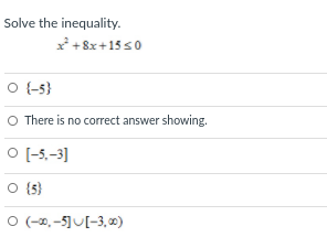Solve the inequality.
* + 8x+15 s0
O -5}
O There is no correct answer showing.
O [-5.-3]
O (3}
O (-0, -5]U[-3,0)
