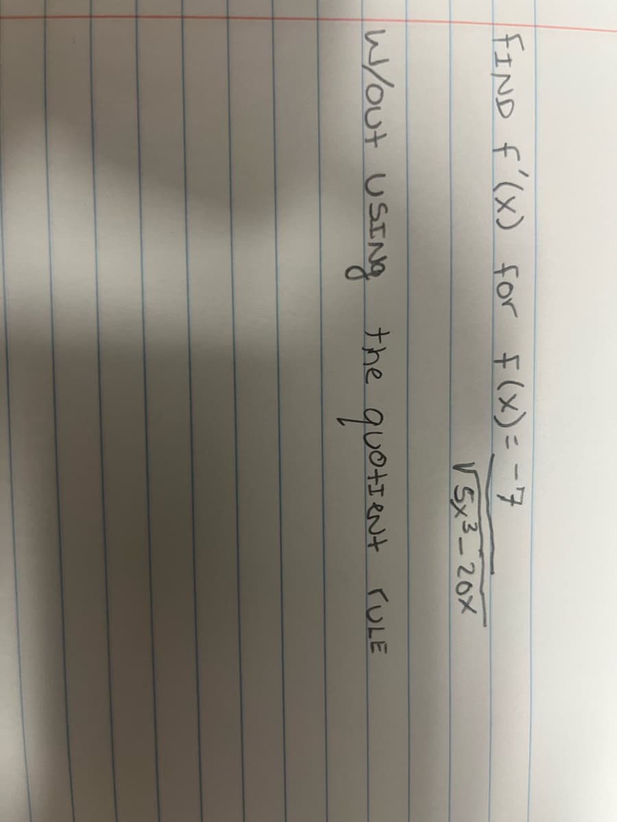 FIND F'(x) for F(x) = -7
w/out USING the
√5x3-20x
quotient
TULE
