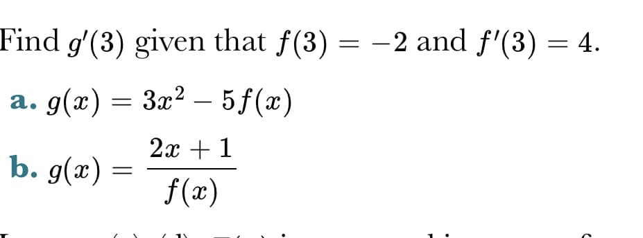 Find g′(3) given that f(3) = −2 and ƒ'(3) = 4.
a. g(x) = 3x² – 5ƒ(x)
2x + 1
f(x)
b. g(x) =
.
.
?