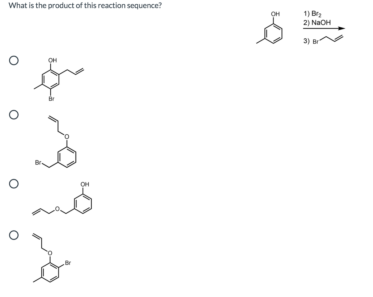 What is the product of this reaction sequence?
1) Br2
2) NaOH
ОН
3) Br*
ОН
Br
Br.
ОН
Br
