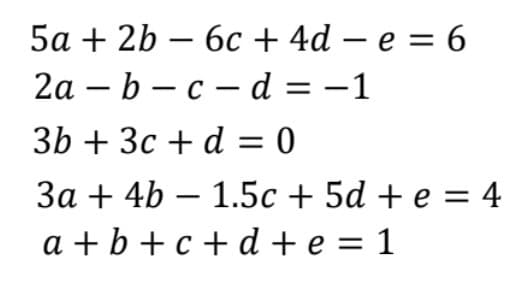 5а + 2b — 6с+ 4d - е 3D 6
2а - b — с — d 3D —1
3Ь + 3с + d 3D 0
За + 4b — 1.5с + 5d + e %3 4
a + b + c + d + e = 1
