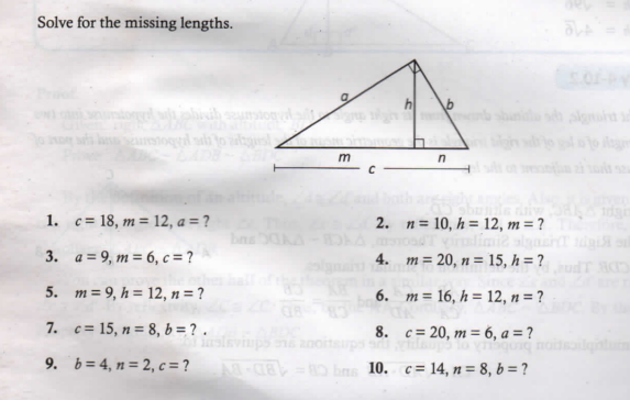 Solve for the missing lengths.
1. c= 18, m = 12, a = ?
2. n= 10, h = 12, m = ?
3. a = 9, m = 6, c = ?
4. m = 20, n = 15, h = ?
5. m = 9, h= 12, n = ?
6. m = 16, h = 12, n = ?
%3D
7. c= 15, n = 8, b = ? .
8. c= 20, m = 6, a = ?
9. b= 4, n = 2, c = ?
M 08=10 bms 10. c= 14, n= 8, b = ?
