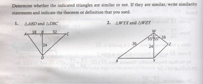 Determine whether the indicated triangles are similar or not. If they are similar, write similarity
loov
statements and indicate the theorem or definition that you used.
1.
AABD and ADBC
2. AWYX and AWZY
XT
18
32
16
55 55
36
24uonil waa
ॐ2
D
ज
2 m ogi
proo
24
