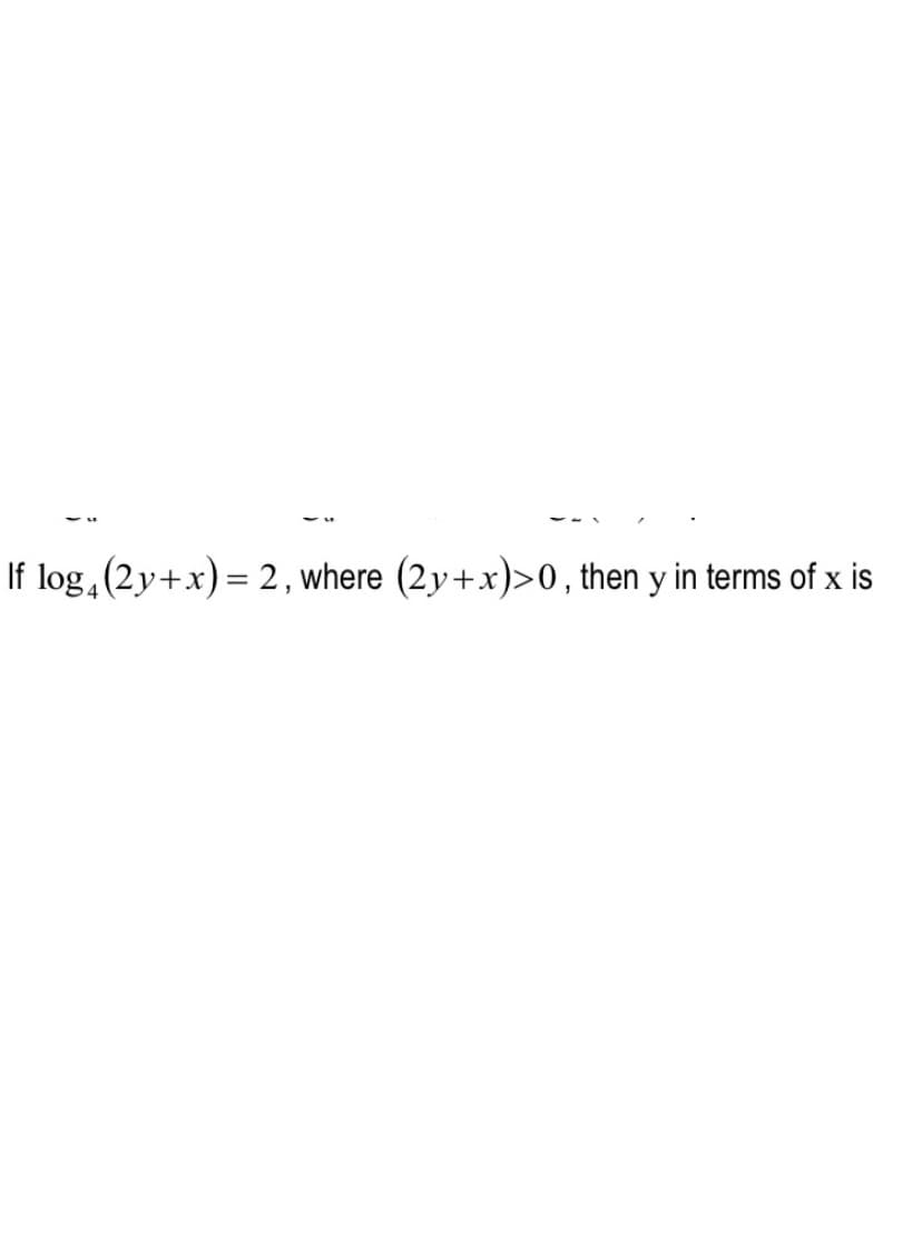 If log, (2y+x)= 2 , where (2y+x)>0, then y in terms of x is
