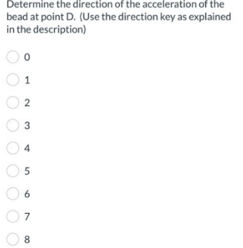 Determine the direction of the acceleration of the
bead at point D. (Use the direction key as explained
in the description)
O
0
1
2
3
5
7
8