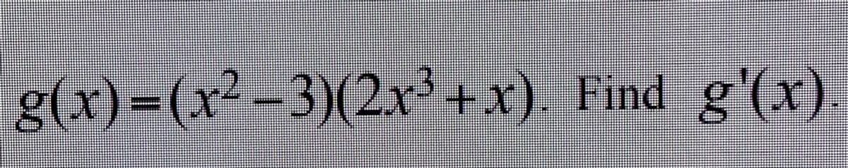 g(x)=(x²-3)(2.x+x). Find g'(x).
