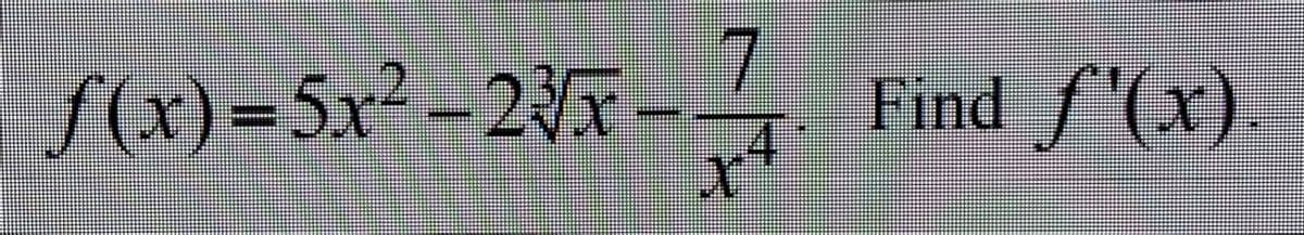 7
S(x)=5x² – 2}F – -
Find f'(x).
