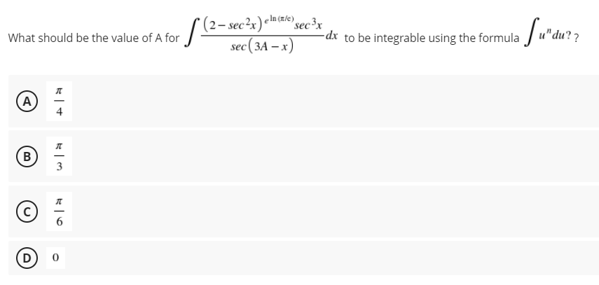 In (n/e)
S(2- sec?x) m® sec³x
-dx
What should be the value of A for
to be integrable using the formula
"du? 7
sec(3A – x)
(A
4
C
(D)
