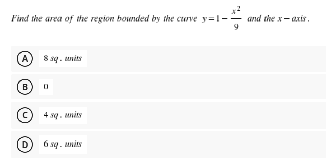 Find the area of the region bounded by the curve y=1--
x²
аnd the x— аxis.
(A
8 sq. units
B)
4 sq . units
6 sq . units
