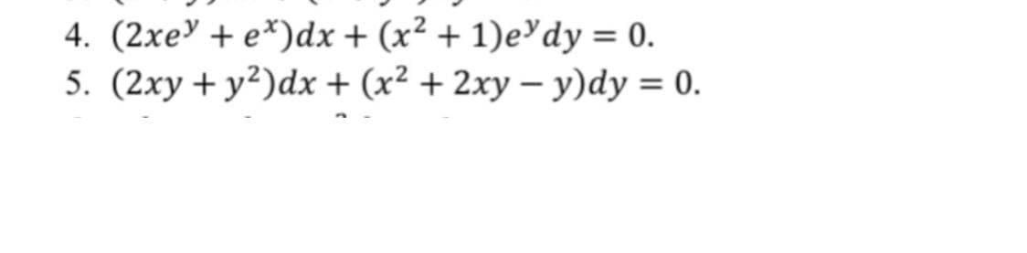 4. (2xe' + e*)dx + (x² + 1)e'dy = 0.
5. (2xy + y²)dx + (x² + 2xy – y)dy = 0.
