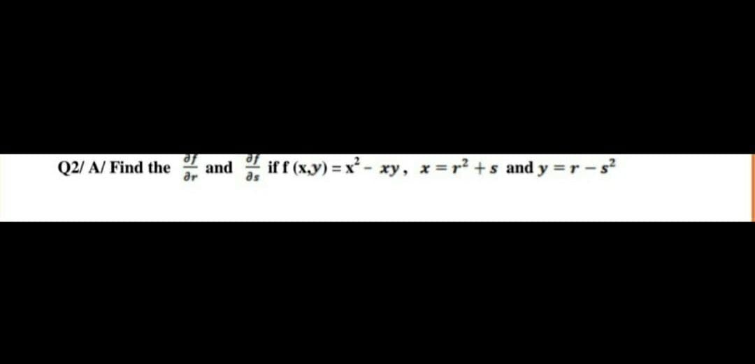 Q2/ A/ Find the
and
as
ar
if f (x,y) = x -
xy, x =r2 +s and y =r -s?
