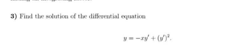 3) Find the solution of the differential equation
y = -ry/ + (y/')².
