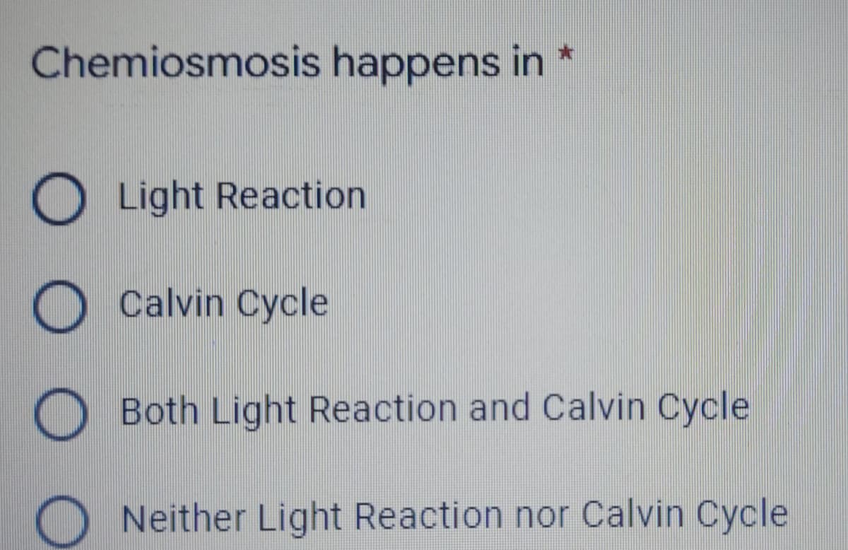 Chemiosmosis happens in
O Light Reaction
Calvin Cycle
O Both Light Reaction and Calvin Cycle
Neither Light Reaction nor Calvin Cycle
