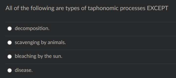 All of the following are types of taphonomic processes EXCEPT
decomposition.
scavenging by animals.
bleaching by the sun.
disease.
