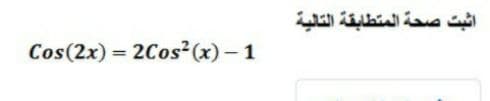اثبت صحة المتطابقة التالية
Cos(2x) = 2Cos2(x) – 1
%3D
