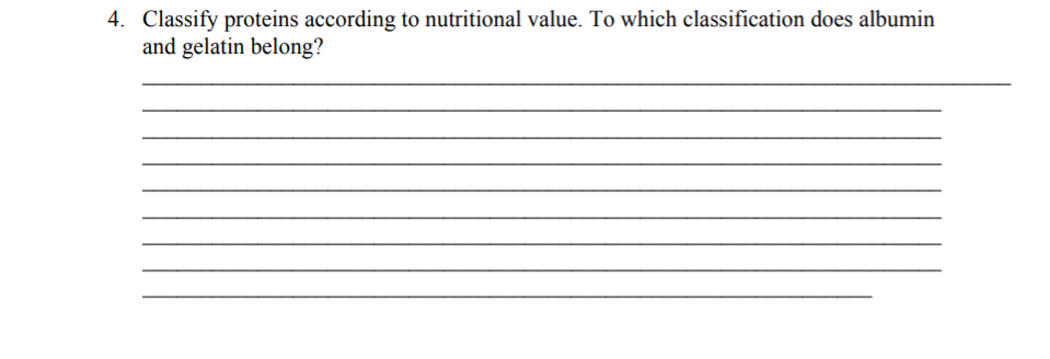 4. Classify proteins according to nutritional value. To which classification does albumin
and gelatin belong?
