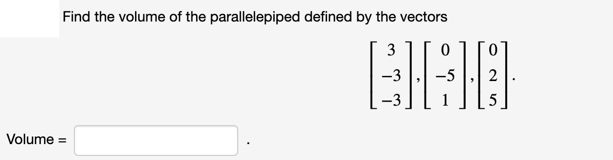 Find the volume of the parallelepiped defined by the vectors
BEB
3
-5
-3
5
Volume =
