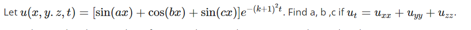 Let u(x, y. z, t) = [sin(ax) + cos(bæ) + sin(cx)]e¬(k+1)*, Find a, b ,c if uz
Ugx + Uyy + Uzz.
