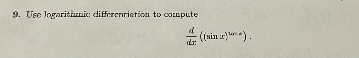 9. Use logarithmic differentiation to compute
d.
(sin x) an).
dx
