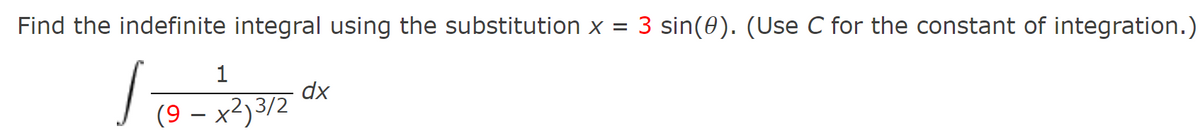Find the indefinite integral using the substitution x = 3 sin(0). (Use C for the constant of integration.)
dx
(9 – x²)3/2
