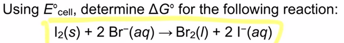 Using E°cell, determine AG° for the following reaction:
12(s) + 2 Br (aq)→ Br2(/) + 2 1-(aq)
