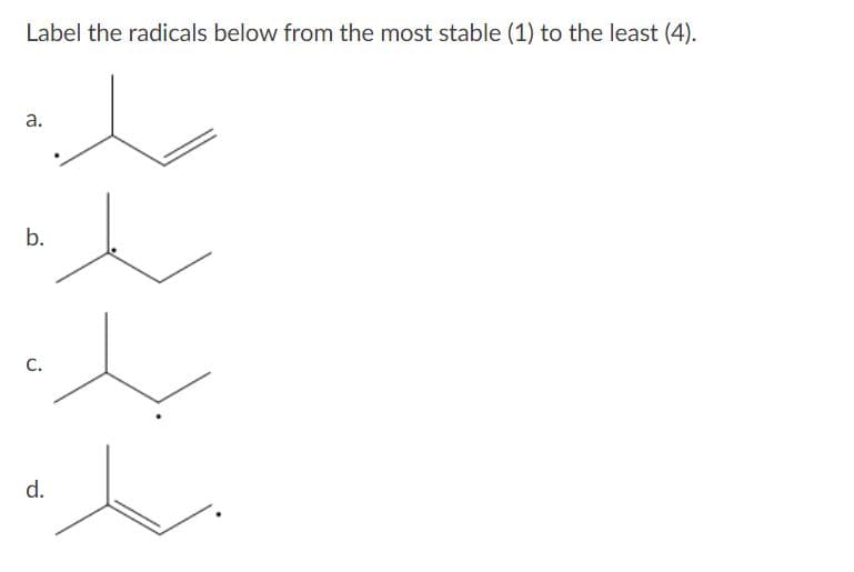 Label the radicals below from the most stable (1) to the least (4).
a.
b.
C.
d.
