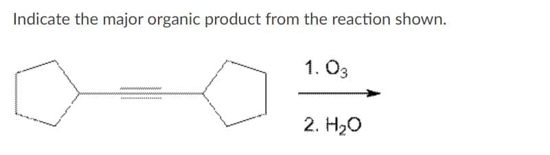 Indicate the major organic product from the reaction shown.
1. O3
ww
2. H20
