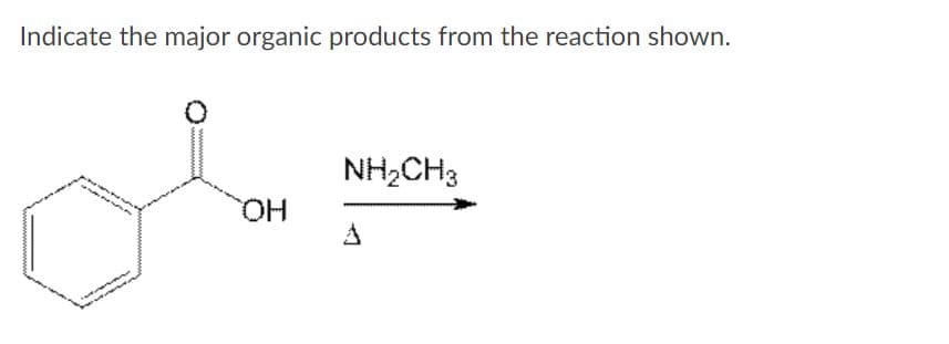 Indicate the major organic products from the reaction shown.
NH2CH3
HO,
