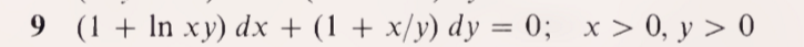 9 (1 + In xy) dx + (1 + x/y) dy = 0; x > 0, y > 0
