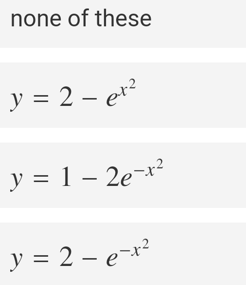 none of these
y = 2 – er²
-
y = 1 – 2e-x²
y = 2 – e-x²
