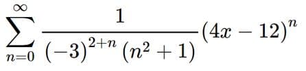 1
Σ
n
(4x – 12)"
(-3)²+" (n² + 1)
n=0
